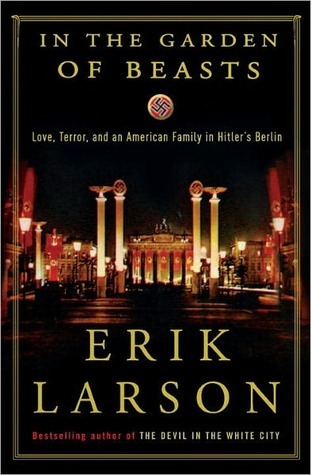 In the Garden of Beasts: Love, Terror, and an American Family in Hitler’s Berlin